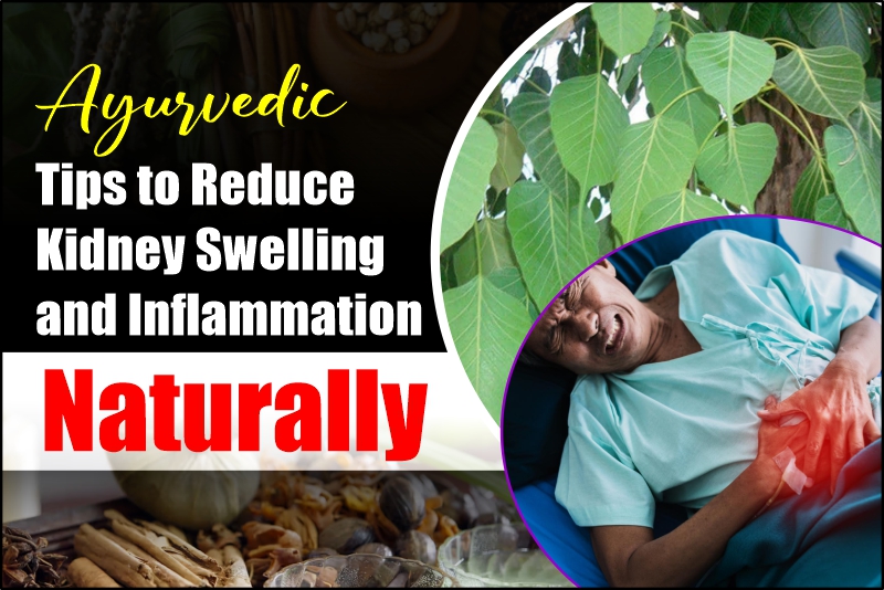 Ayurvedic Tips to Reduce Kidney Swelling and Inflammation Naturally